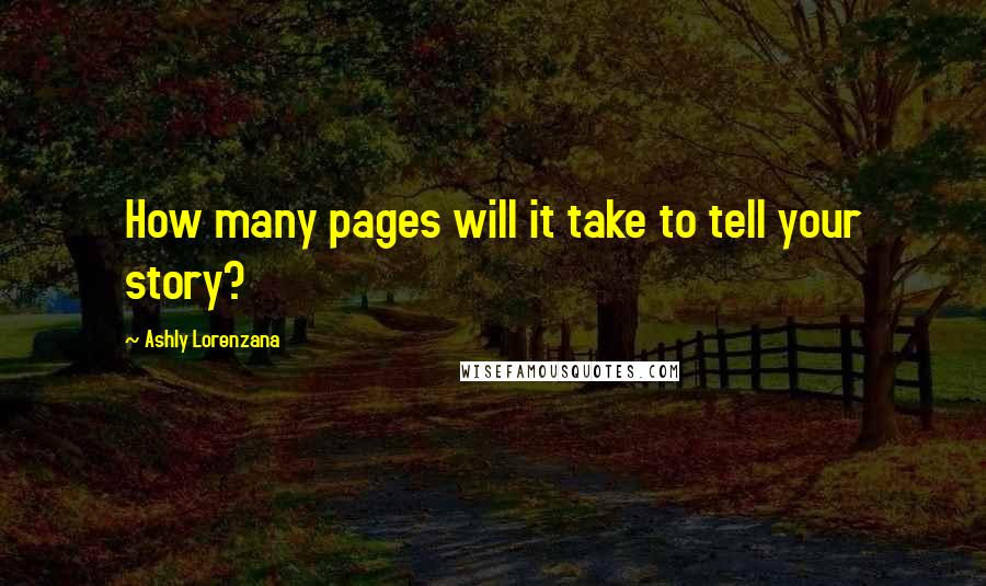 Ashly Lorenzana Quotes: How many pages will it take to tell your story?