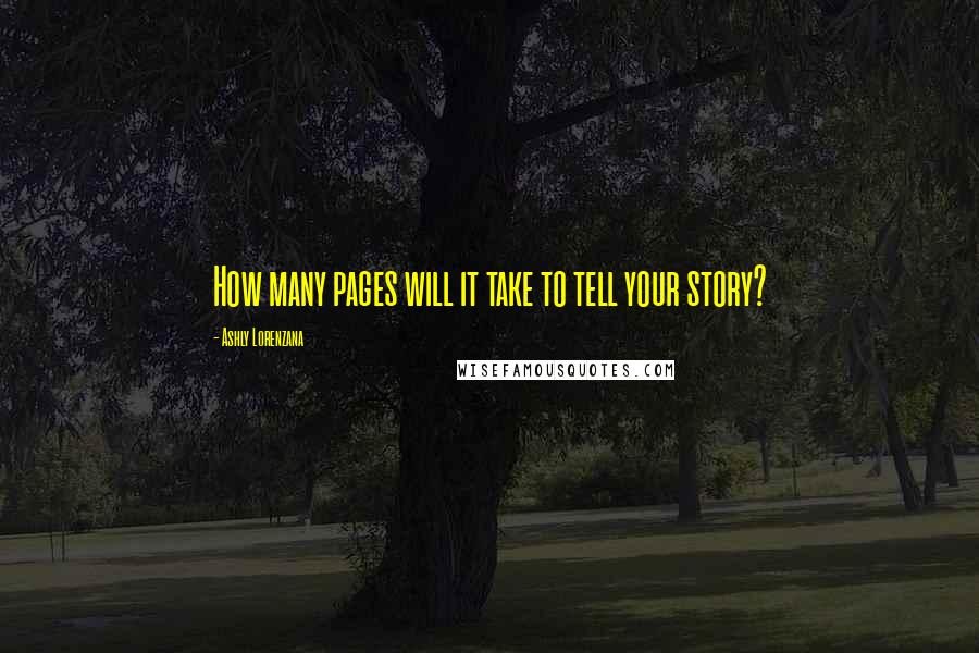 Ashly Lorenzana Quotes: How many pages will it take to tell your story?