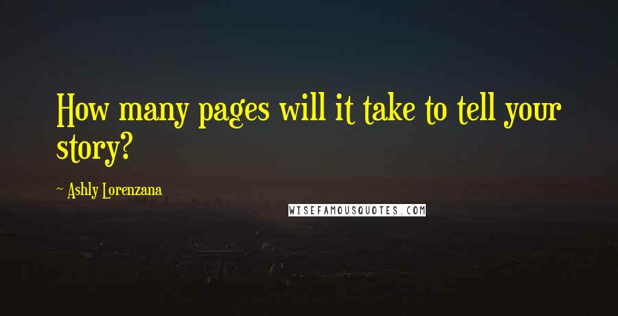 Ashly Lorenzana Quotes: How many pages will it take to tell your story?