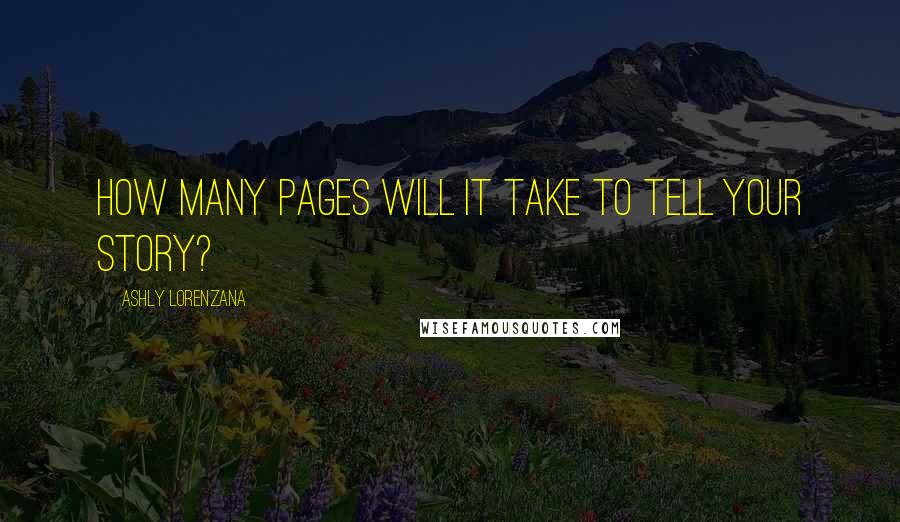 Ashly Lorenzana Quotes: How many pages will it take to tell your story?