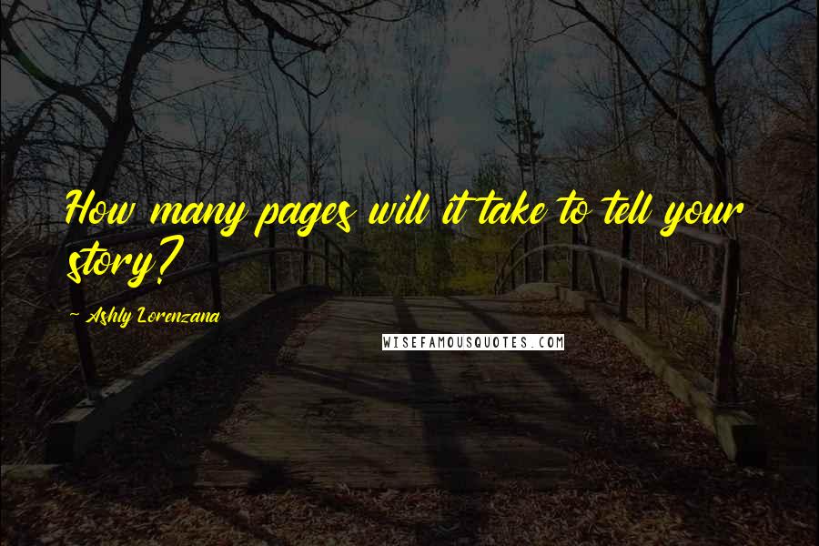 Ashly Lorenzana Quotes: How many pages will it take to tell your story?