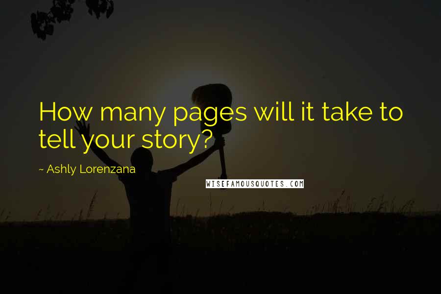 Ashly Lorenzana Quotes: How many pages will it take to tell your story?