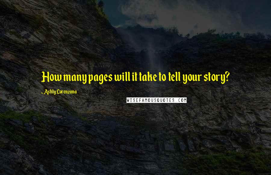 Ashly Lorenzana Quotes: How many pages will it take to tell your story?