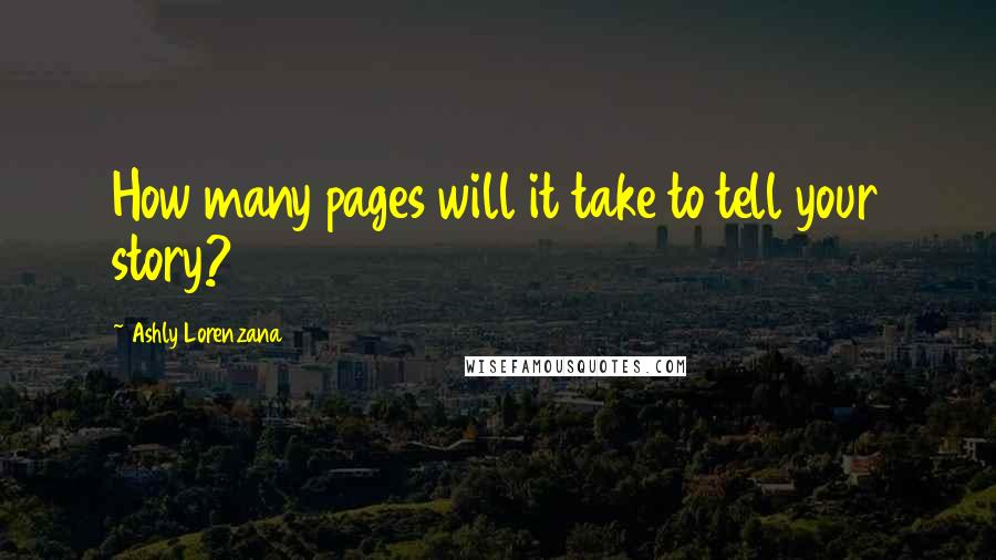 Ashly Lorenzana Quotes: How many pages will it take to tell your story?