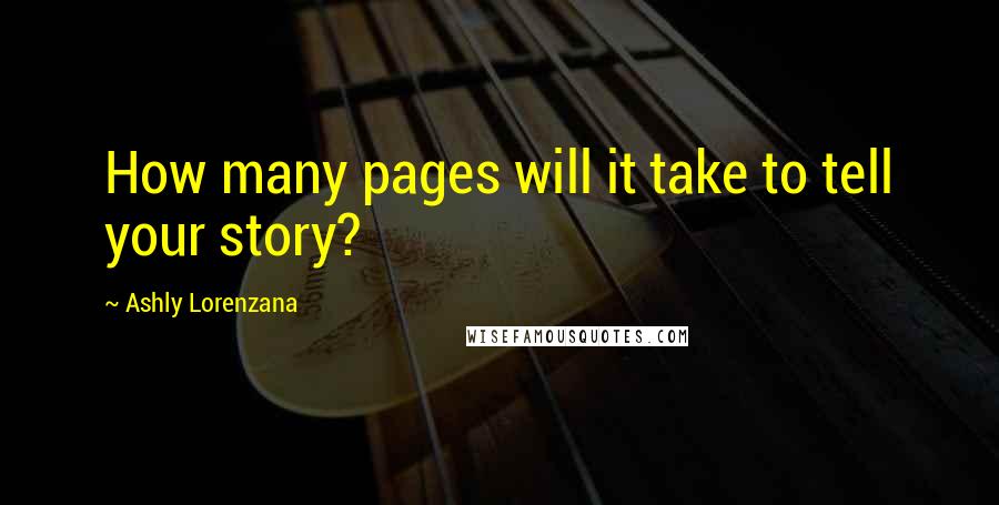 Ashly Lorenzana Quotes: How many pages will it take to tell your story?