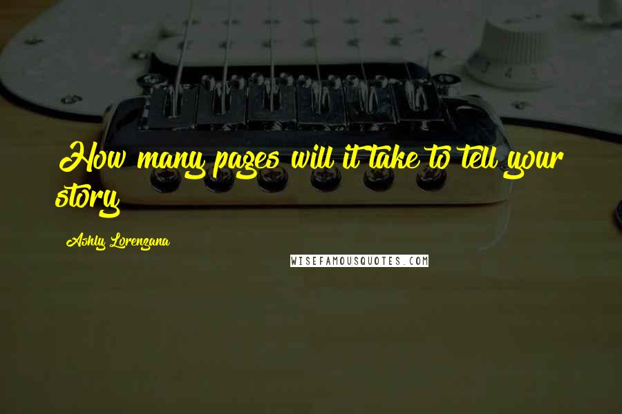 Ashly Lorenzana Quotes: How many pages will it take to tell your story?