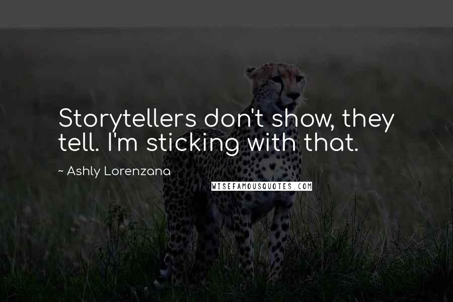 Ashly Lorenzana Quotes: Storytellers don't show, they tell. I'm sticking with that.