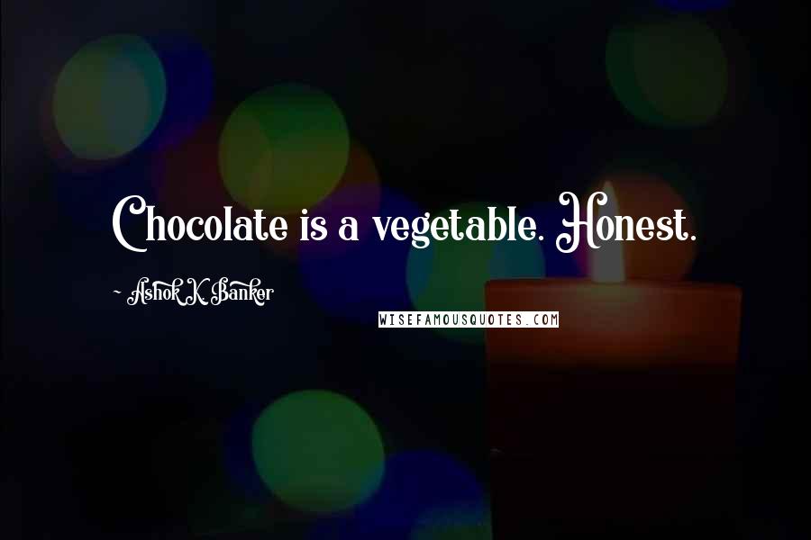 Ashok K. Banker Quotes: Chocolate is a vegetable. Honest.