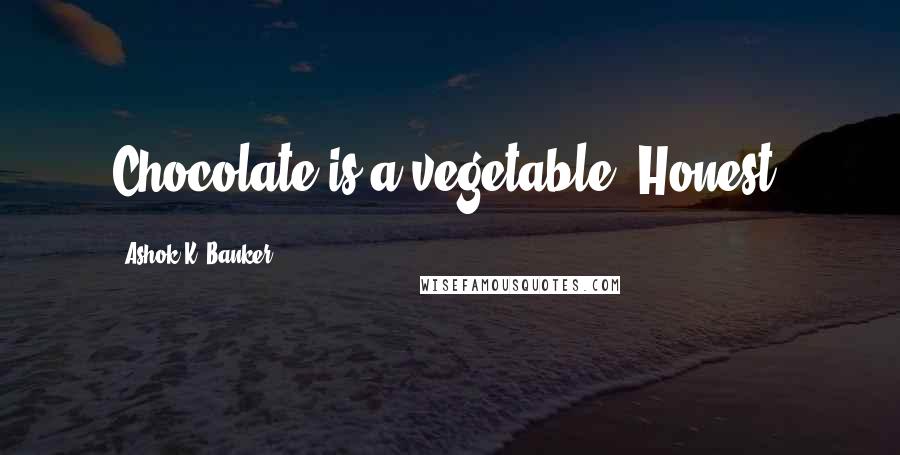 Ashok K. Banker Quotes: Chocolate is a vegetable. Honest.