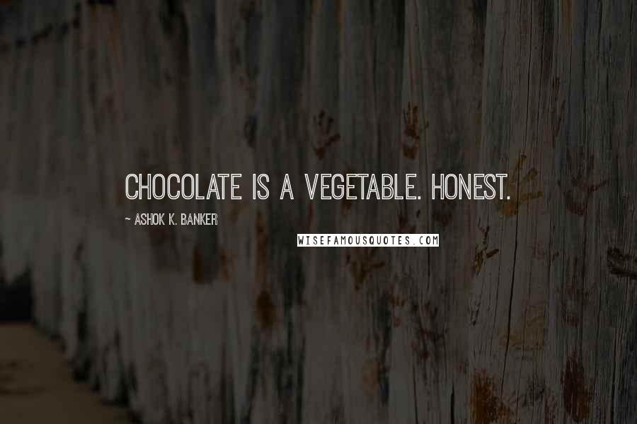 Ashok K. Banker Quotes: Chocolate is a vegetable. Honest.