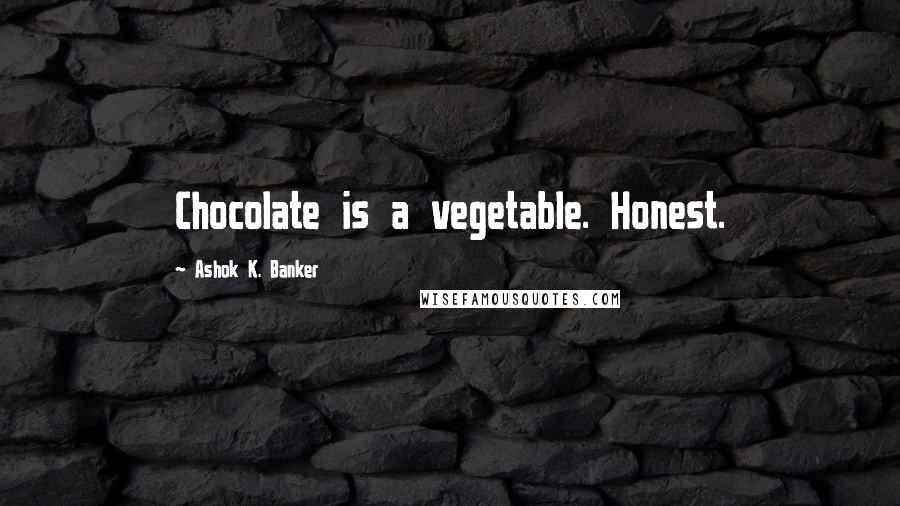 Ashok K. Banker Quotes: Chocolate is a vegetable. Honest.