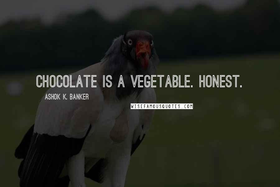 Ashok K. Banker Quotes: Chocolate is a vegetable. Honest.