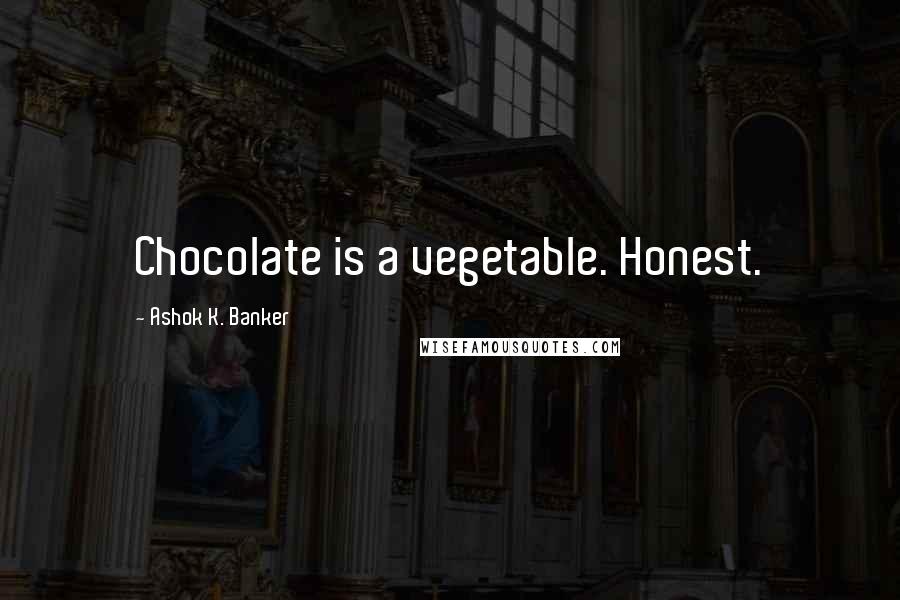Ashok K. Banker Quotes: Chocolate is a vegetable. Honest.