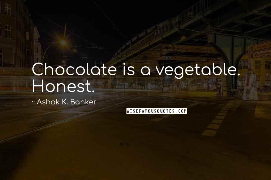 Ashok K. Banker Quotes: Chocolate is a vegetable. Honest.