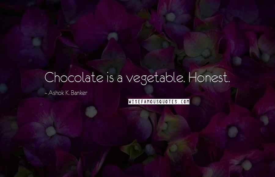 Ashok K. Banker Quotes: Chocolate is a vegetable. Honest.