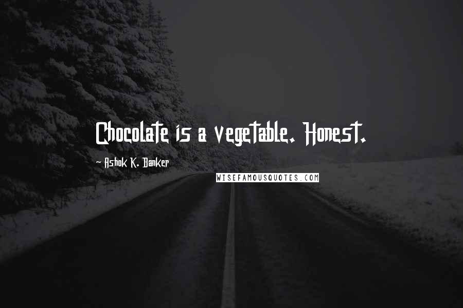 Ashok K. Banker Quotes: Chocolate is a vegetable. Honest.