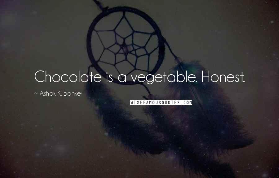 Ashok K. Banker Quotes: Chocolate is a vegetable. Honest.