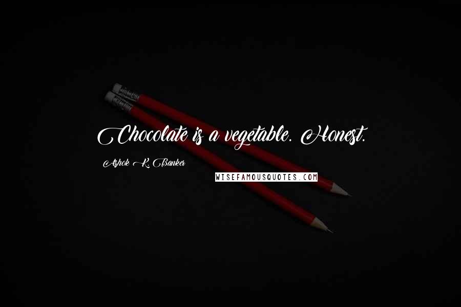 Ashok K. Banker Quotes: Chocolate is a vegetable. Honest.