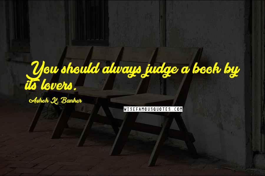 Ashok K. Banker Quotes: You should always judge a book by its lovers.