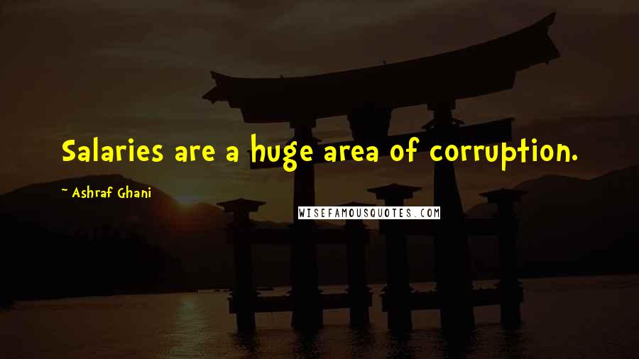 Ashraf Ghani Quotes: Salaries are a huge area of corruption.