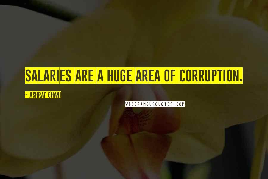 Ashraf Ghani Quotes: Salaries are a huge area of corruption.