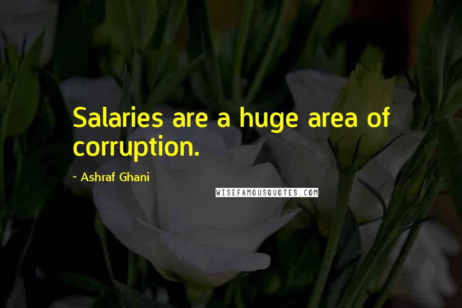 Ashraf Ghani Quotes: Salaries are a huge area of corruption.