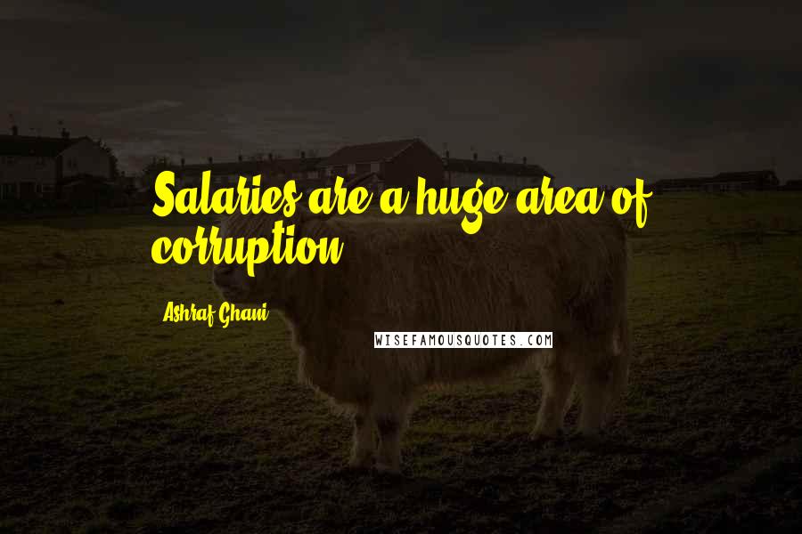 Ashraf Ghani Quotes: Salaries are a huge area of corruption.