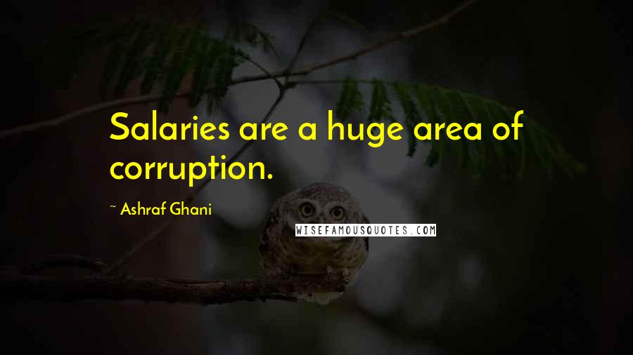 Ashraf Ghani Quotes: Salaries are a huge area of corruption.