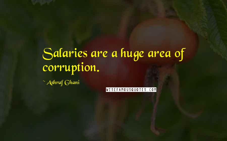 Ashraf Ghani Quotes: Salaries are a huge area of corruption.