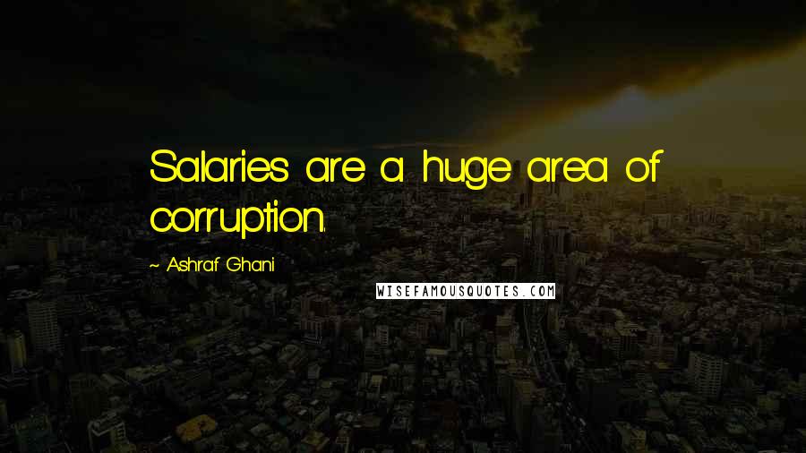 Ashraf Ghani Quotes: Salaries are a huge area of corruption.