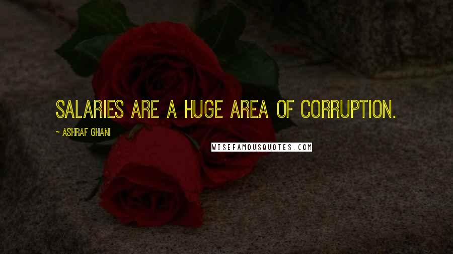 Ashraf Ghani Quotes: Salaries are a huge area of corruption.