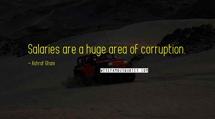 Ashraf Ghani Quotes: Salaries are a huge area of corruption.