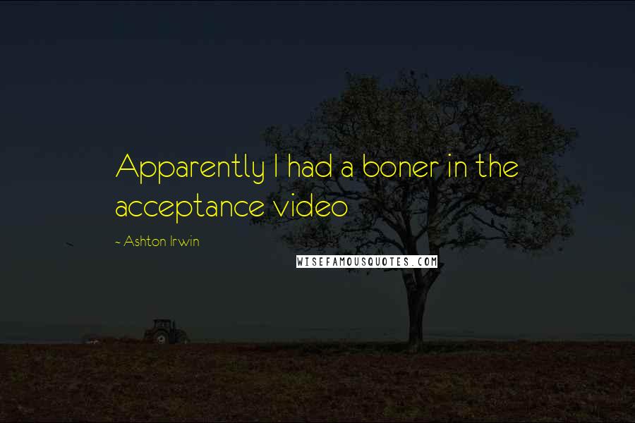 Ashton Irwin Quotes: Apparently I had a boner in the acceptance video