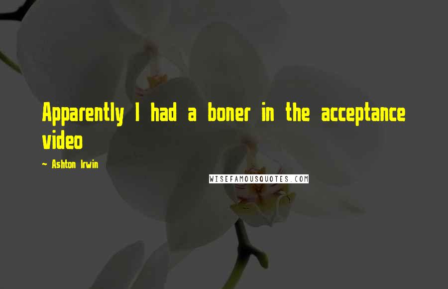 Ashton Irwin Quotes: Apparently I had a boner in the acceptance video