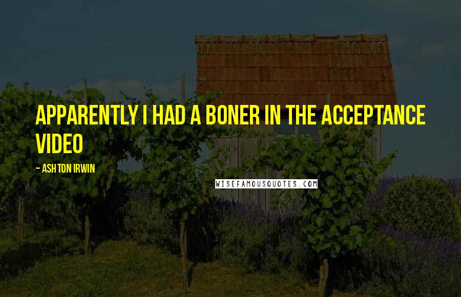 Ashton Irwin Quotes: Apparently I had a boner in the acceptance video