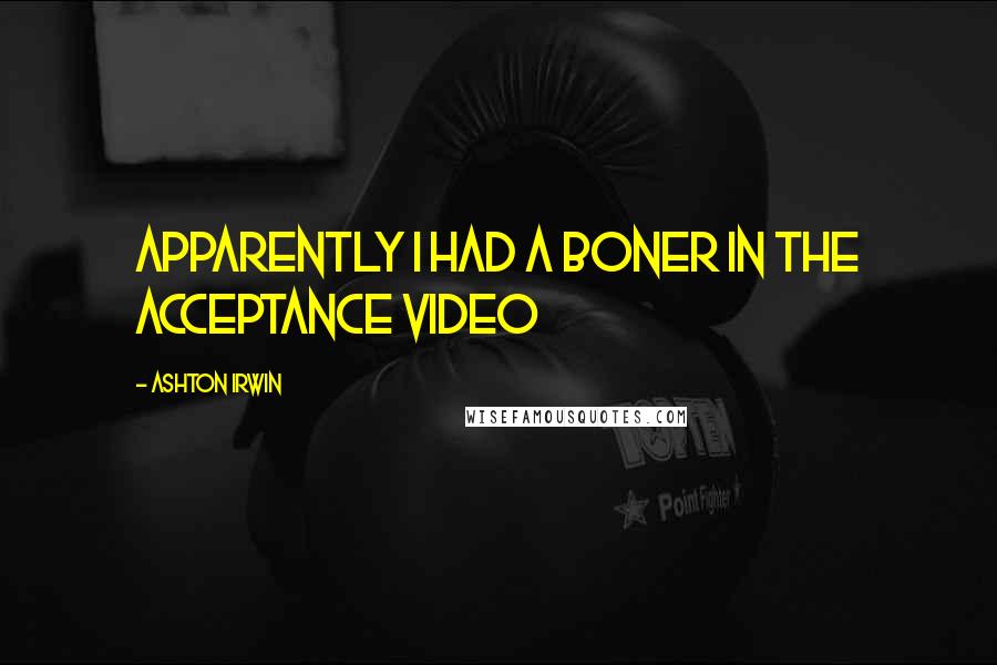 Ashton Irwin Quotes: Apparently I had a boner in the acceptance video