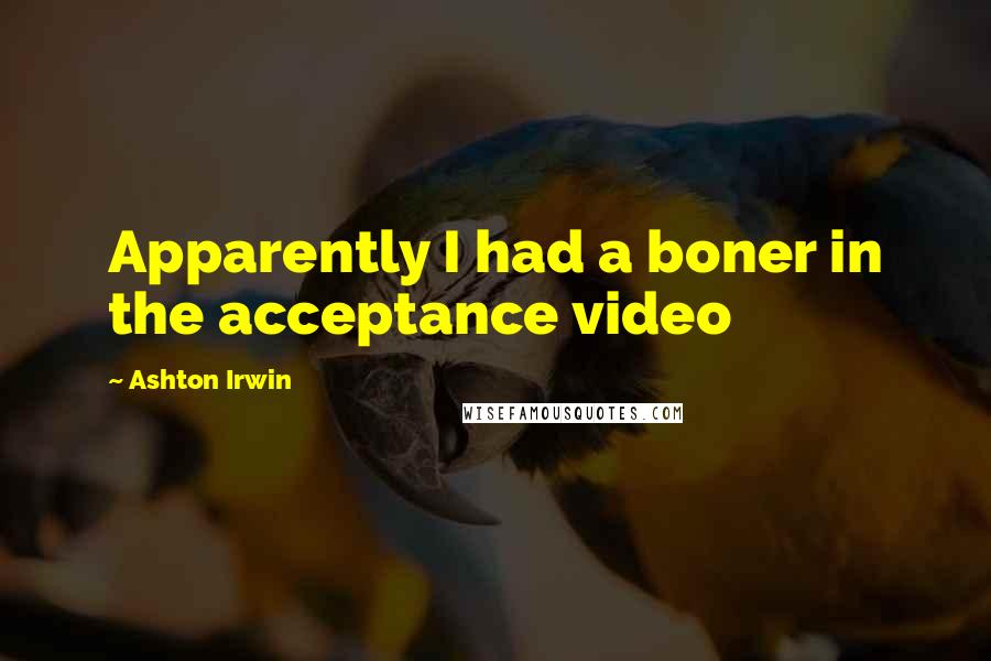 Ashton Irwin Quotes: Apparently I had a boner in the acceptance video