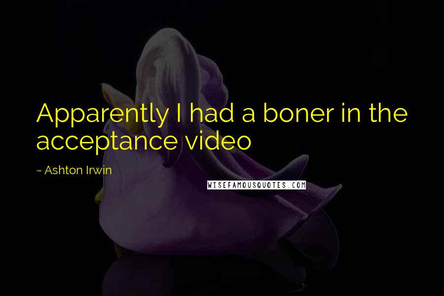 Ashton Irwin Quotes: Apparently I had a boner in the acceptance video