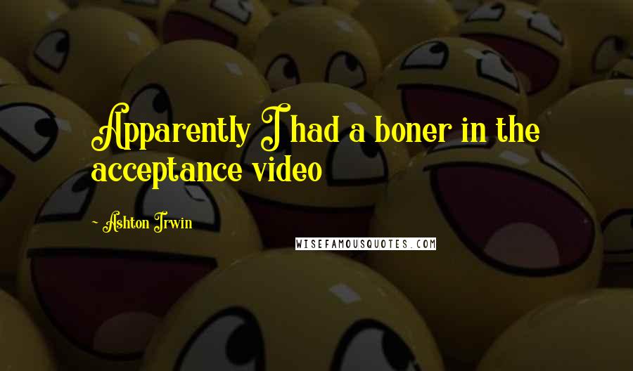 Ashton Irwin Quotes: Apparently I had a boner in the acceptance video