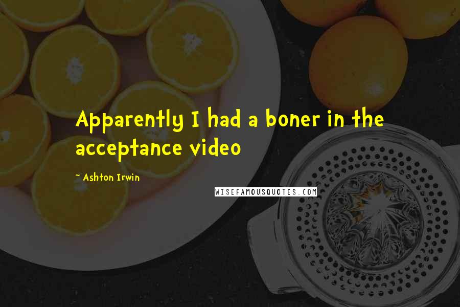 Ashton Irwin Quotes: Apparently I had a boner in the acceptance video