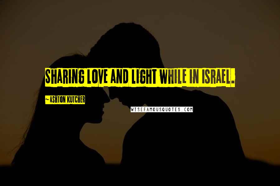 Ashton Kutcher Quotes: Sharing love and light while in Israel.
