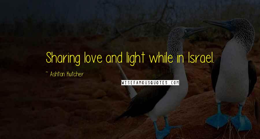 Ashton Kutcher Quotes: Sharing love and light while in Israel.