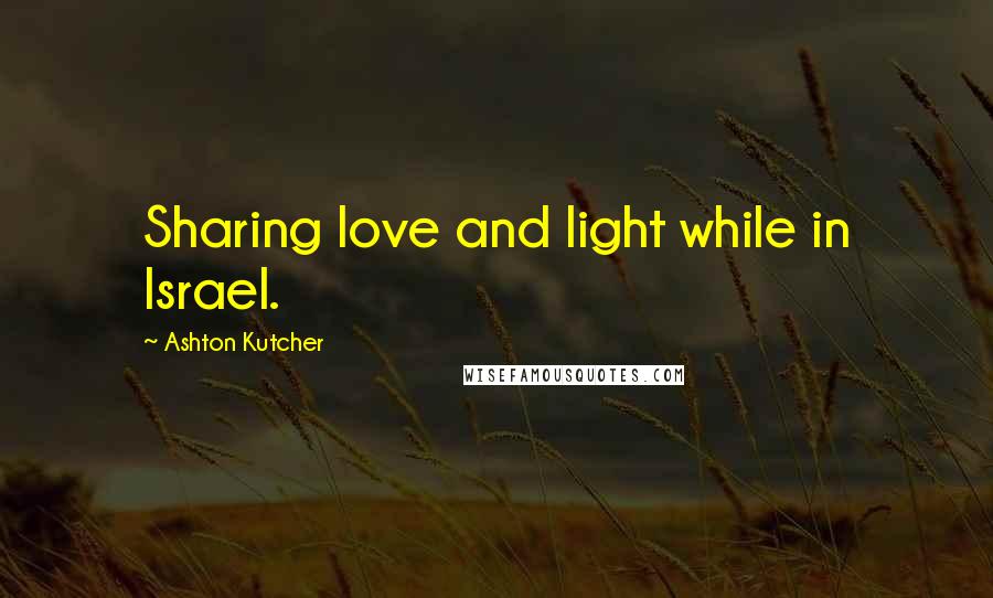 Ashton Kutcher Quotes: Sharing love and light while in Israel.