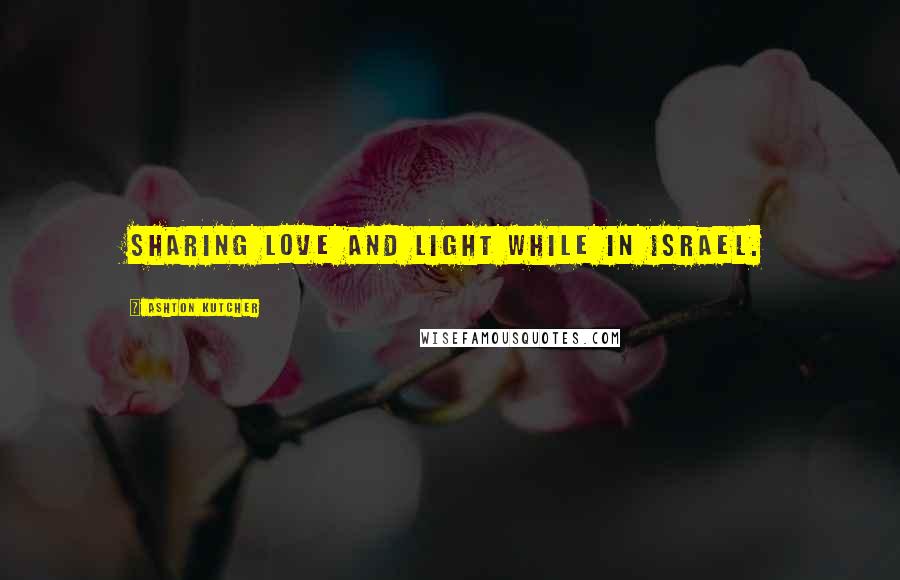 Ashton Kutcher Quotes: Sharing love and light while in Israel.