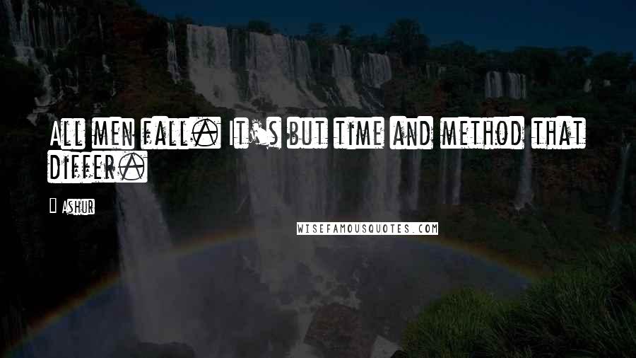 Ashur Quotes: All men fall. It's but time and method that differ.