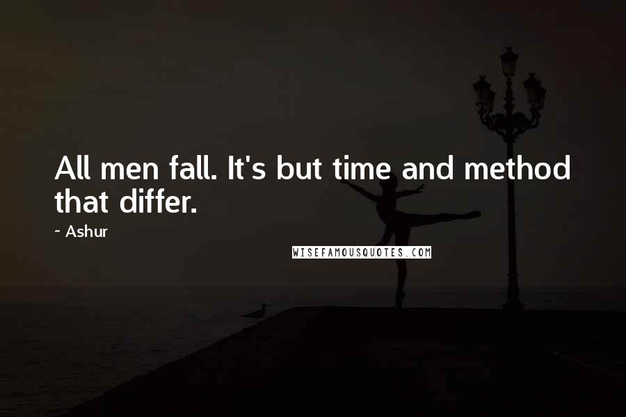 Ashur Quotes: All men fall. It's but time and method that differ.