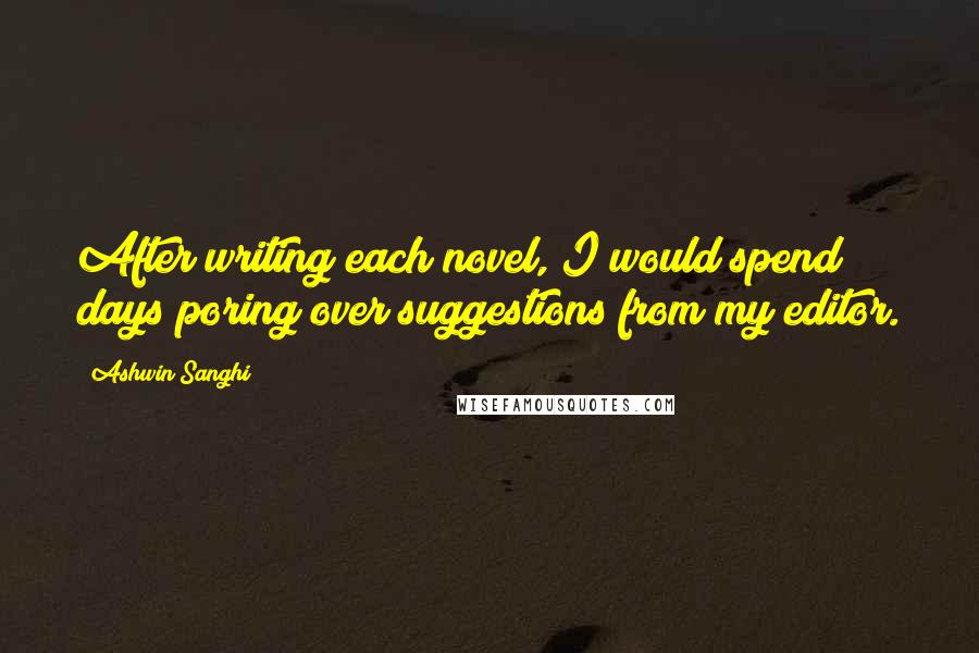 Ashwin Sanghi Quotes: After writing each novel, I would spend days poring over suggestions from my editor.