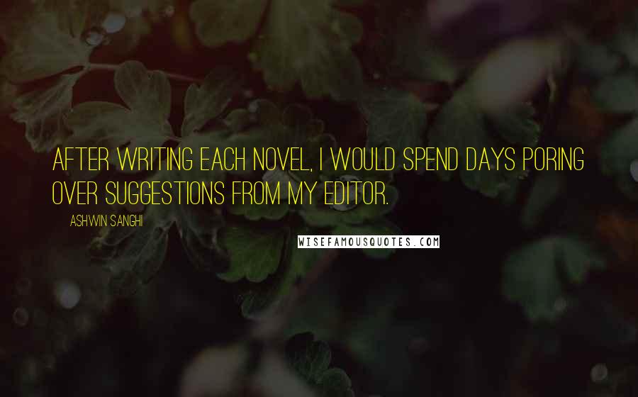 Ashwin Sanghi Quotes: After writing each novel, I would spend days poring over suggestions from my editor.