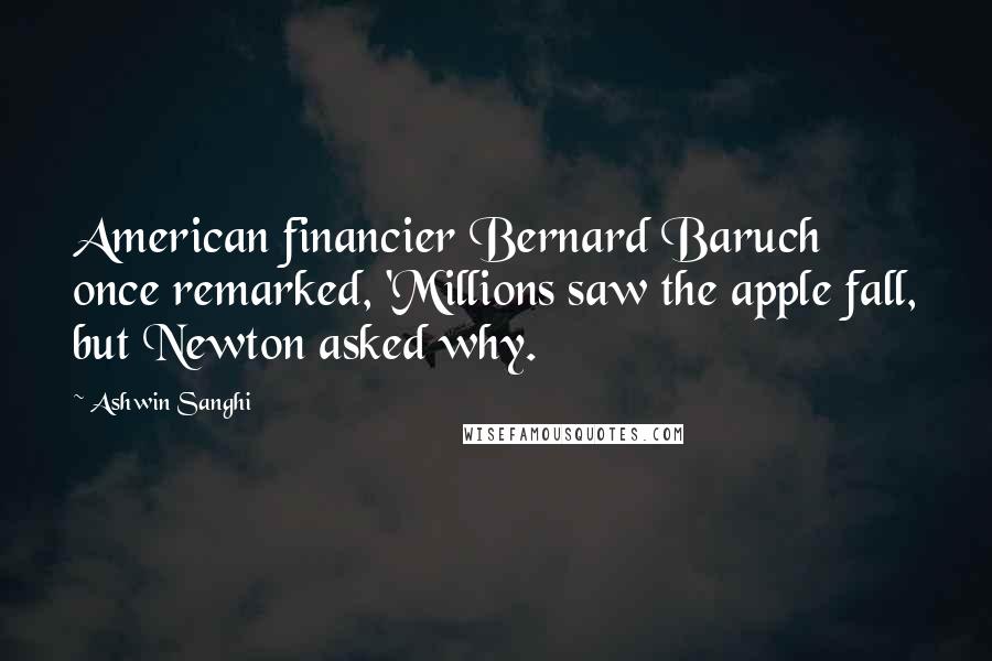 Ashwin Sanghi Quotes: American financier Bernard Baruch once remarked, 'Millions saw the apple fall, but Newton asked why.