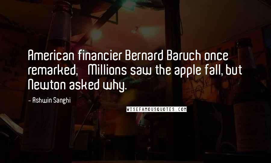 Ashwin Sanghi Quotes: American financier Bernard Baruch once remarked, 'Millions saw the apple fall, but Newton asked why.